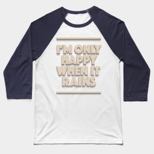 I'm Only Happy When It Rains - Typographic Design Baseball T-Shirt